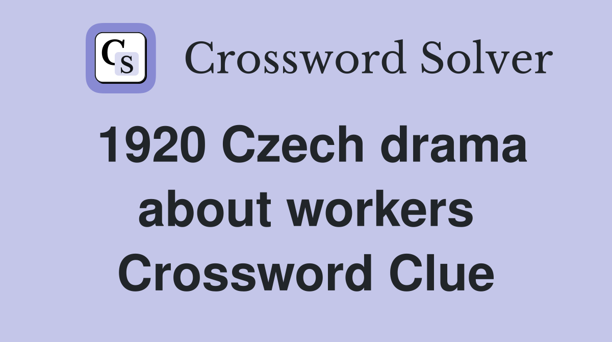 1920 Czech drama about workers Crossword Clue
