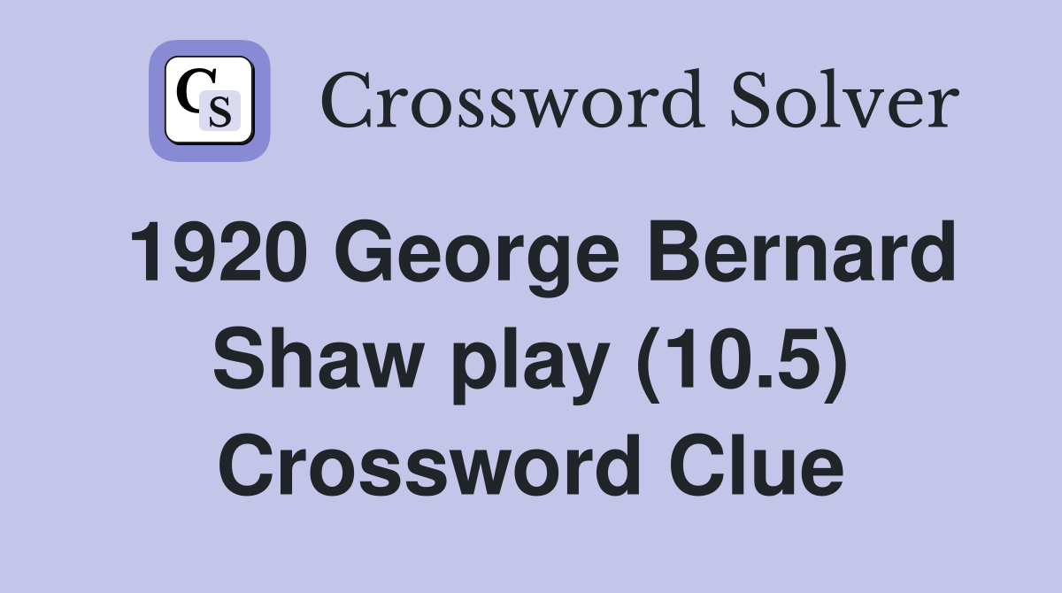 1920 George Bernard Shaw play (10.5) Crossword Clue
