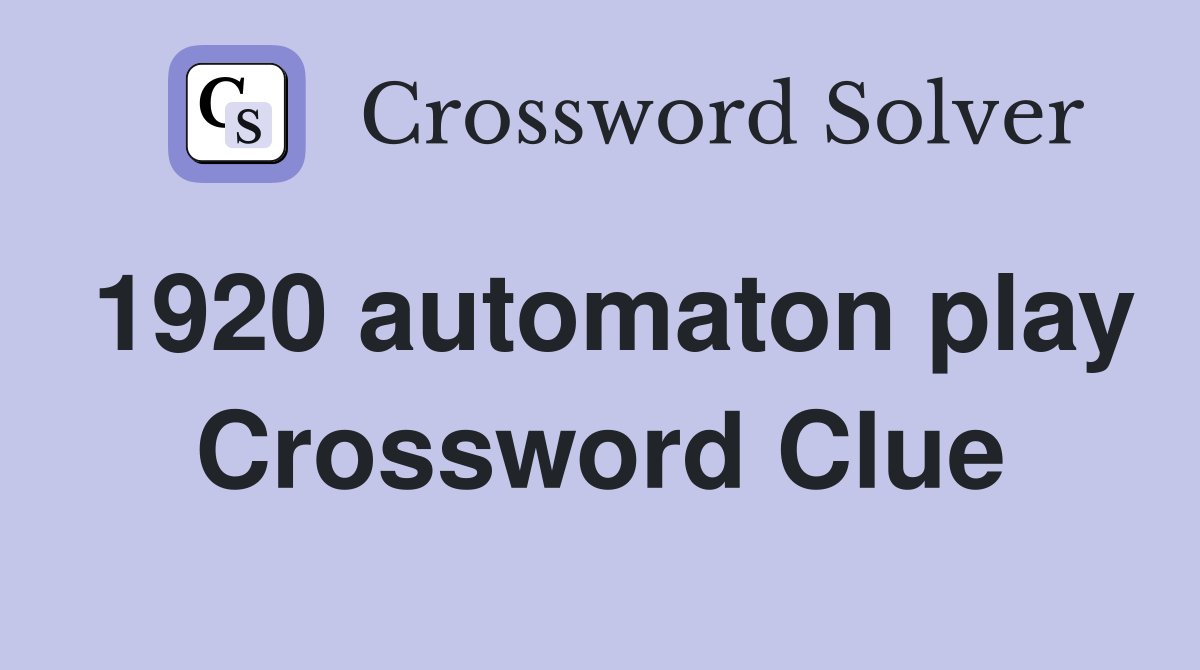 1920 automaton play Crossword Clue