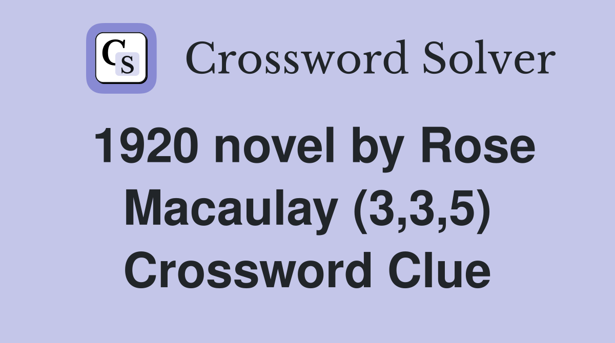1920 novel by Rose Macaulay (3,3,5) Crossword Clue