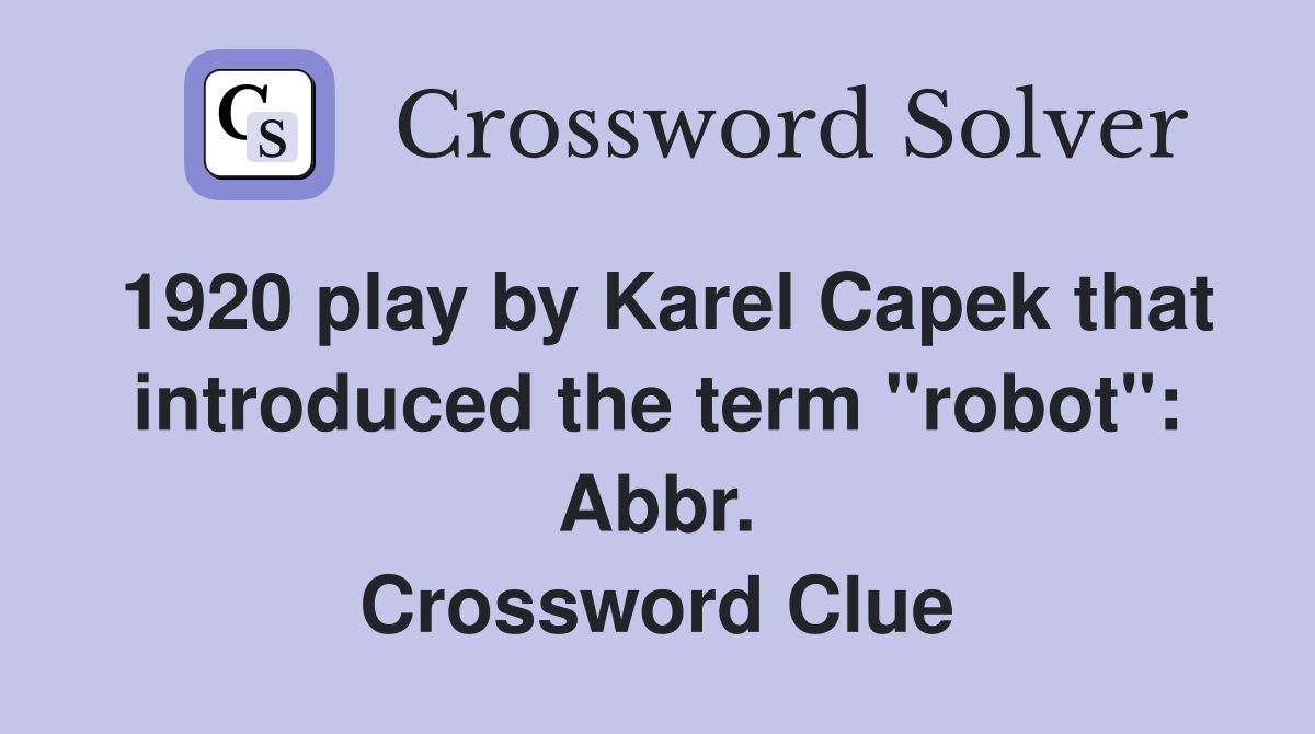 1920 play by Karel Capek that introduced the term "robot": Abbr. Crossword Clue