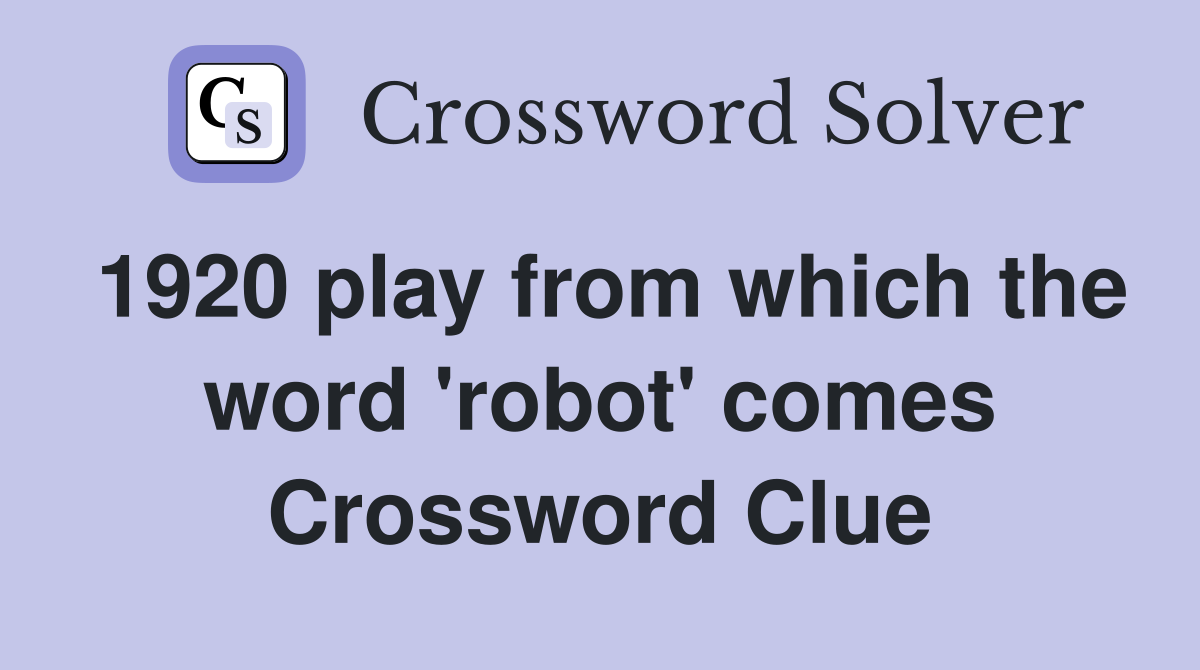 1920 play from which the word 'robot' comes Crossword Clue