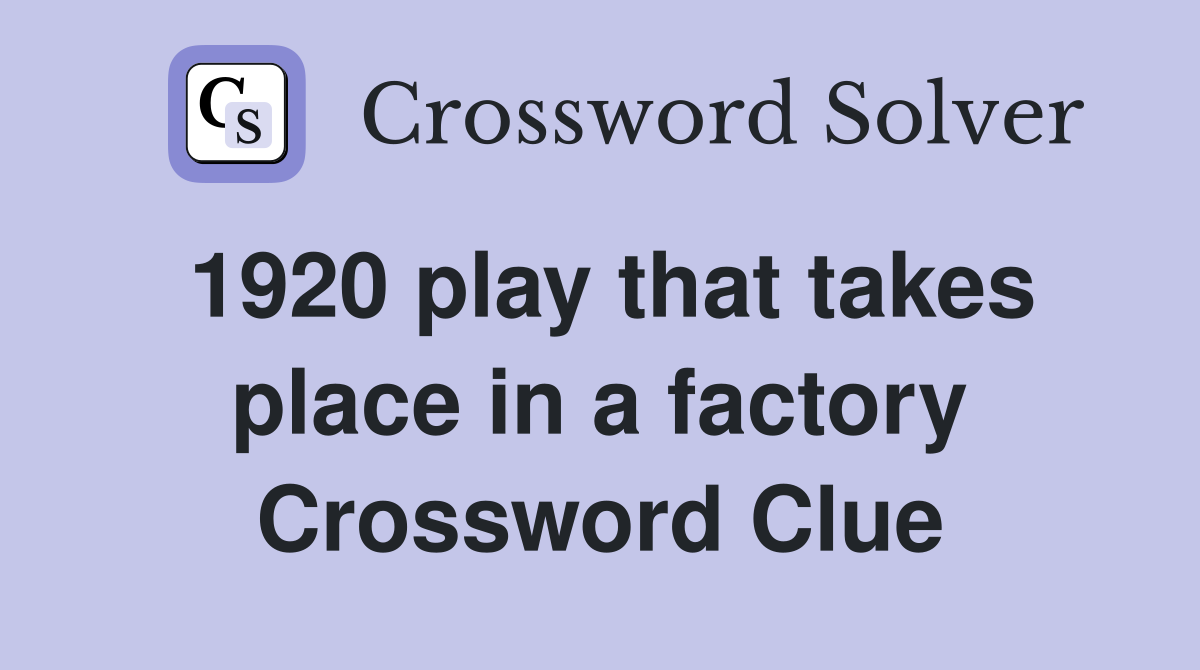1920 play that takes place in a factory Crossword Clue
