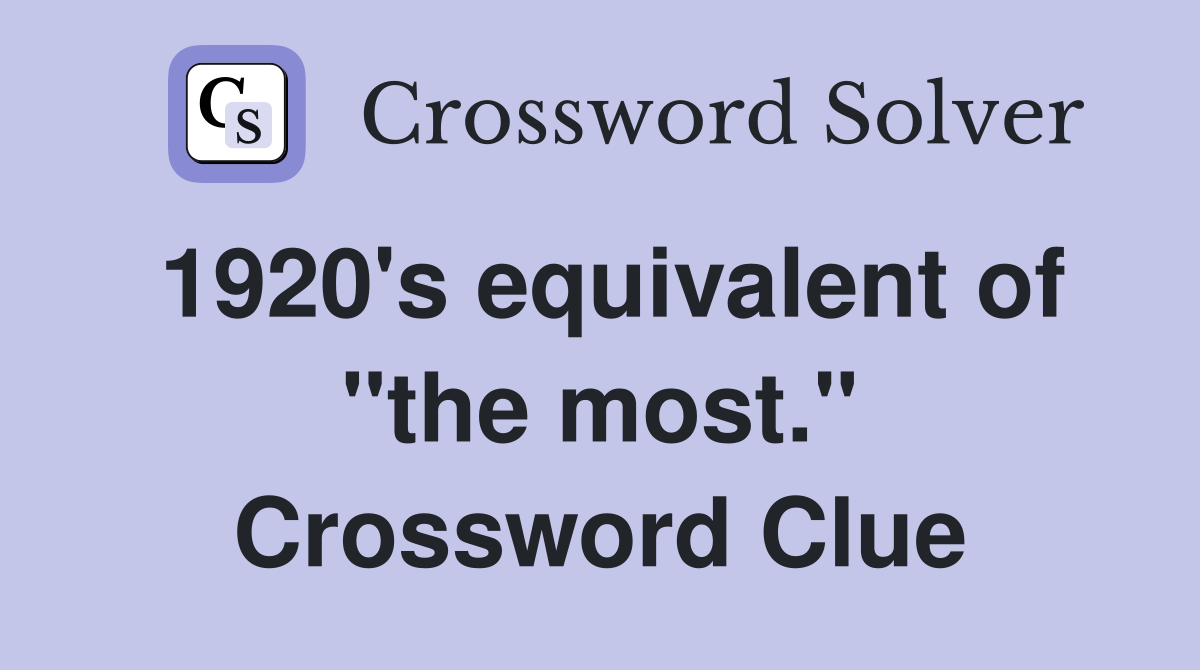 1920's equivalent of "the most." Crossword Clue