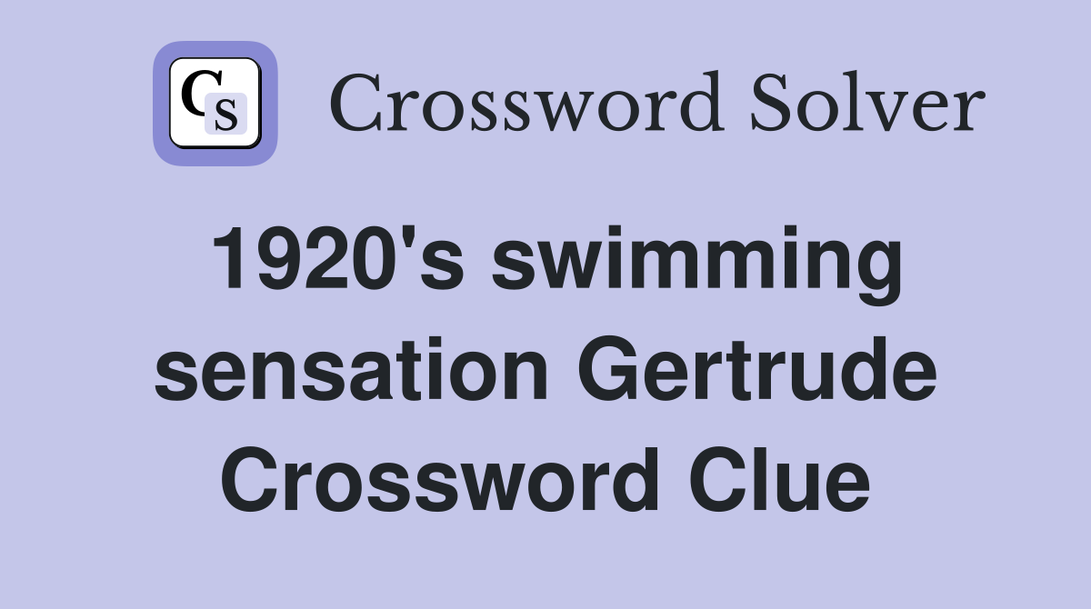 1920's swimming sensation Gertrude Crossword Clue