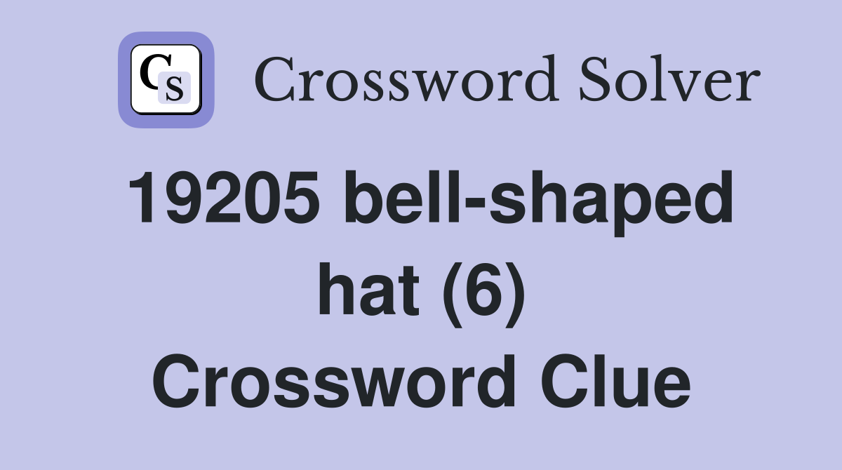 19205 bell-shaped hat (6) Crossword Clue