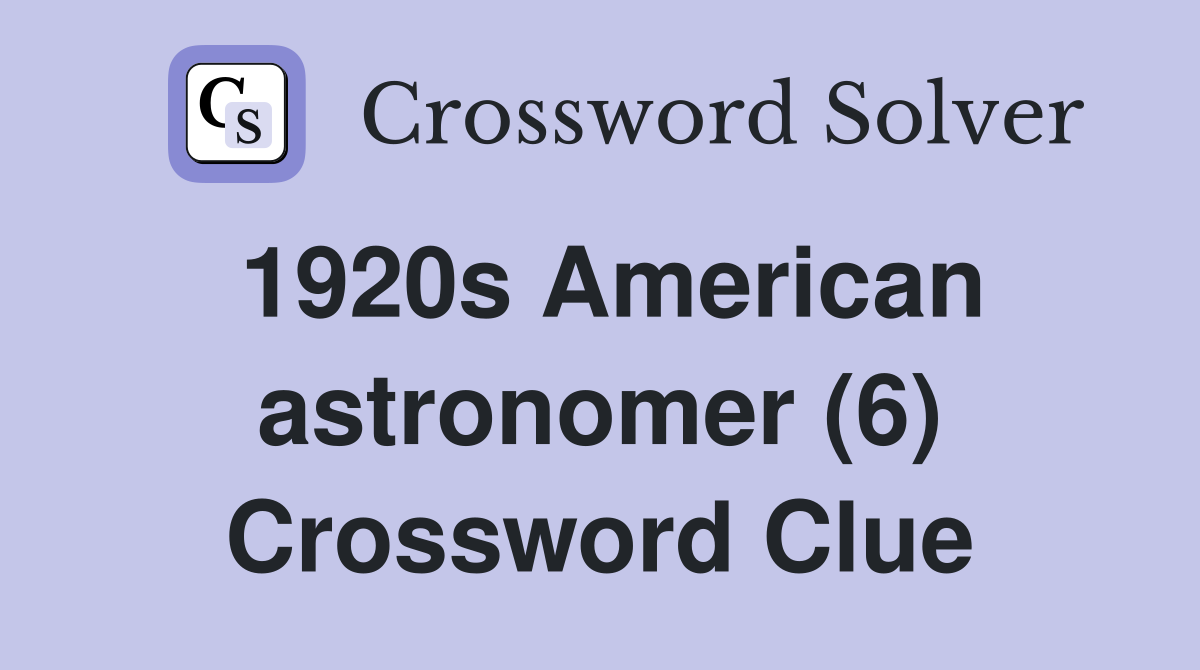 1920s American astronomer (6) Crossword Clue