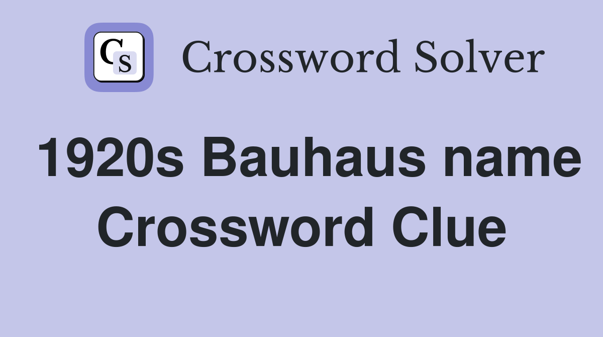 1920s Bauhaus name Crossword Clue