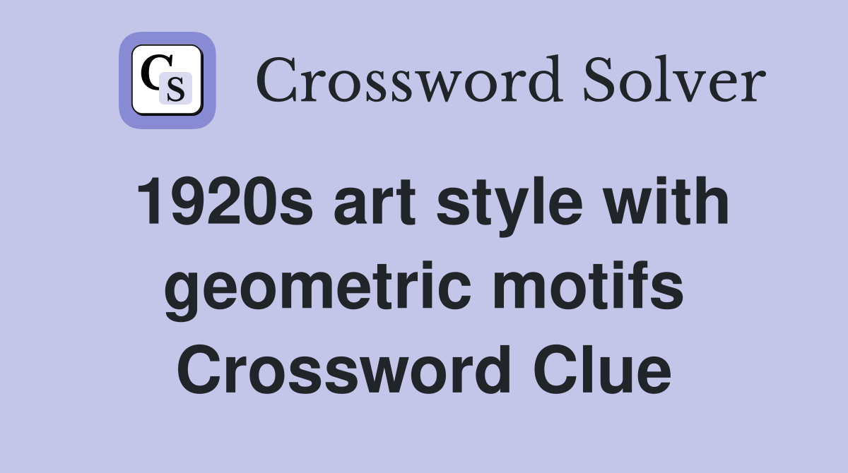 1920s art style with geometric motifs Crossword Clue