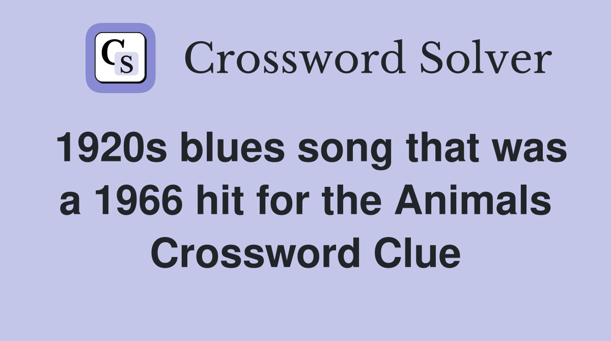 1920s blues song that was a 1966 hit for the Animals Crossword Clue