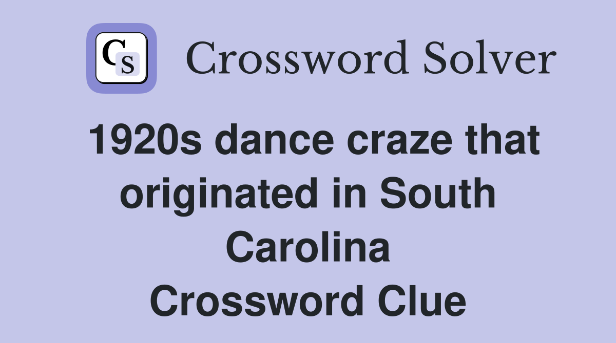 1920s dance craze that originated in South Carolina Crossword Clue