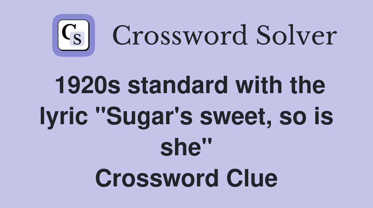 1920s standard with the lyric "Sugar's sweet, so is she" Crossword Clue