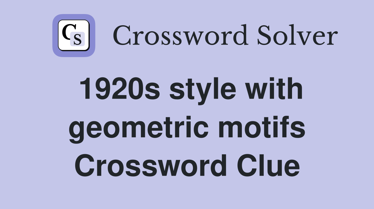1920s style with geometric motifs Crossword Clue