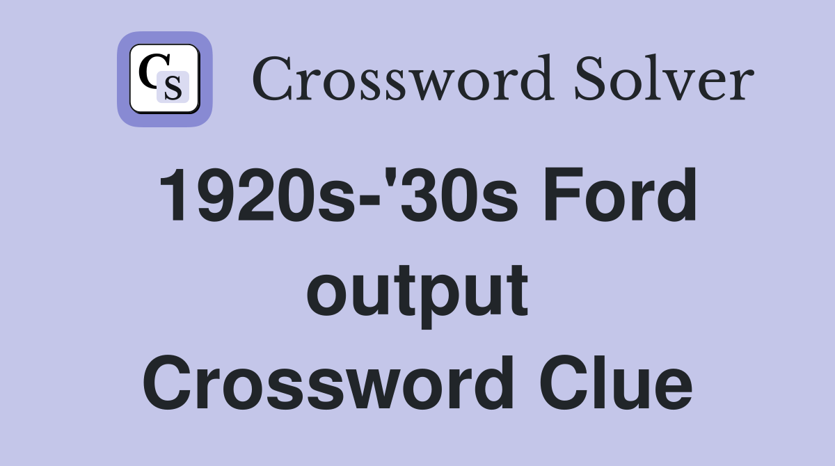 1920s-'30s Ford output Crossword Clue