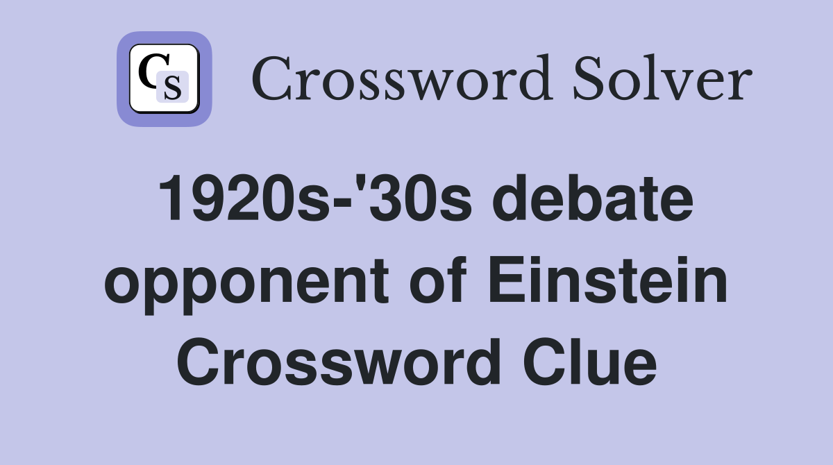 1920s-'30s debate opponent of Einstein Crossword Clue