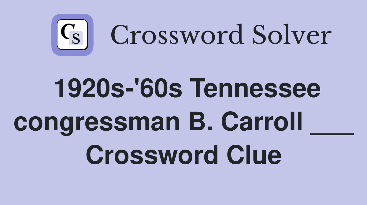 1920s-'60s Tennessee congressman B. Carroll ___ Crossword Clue