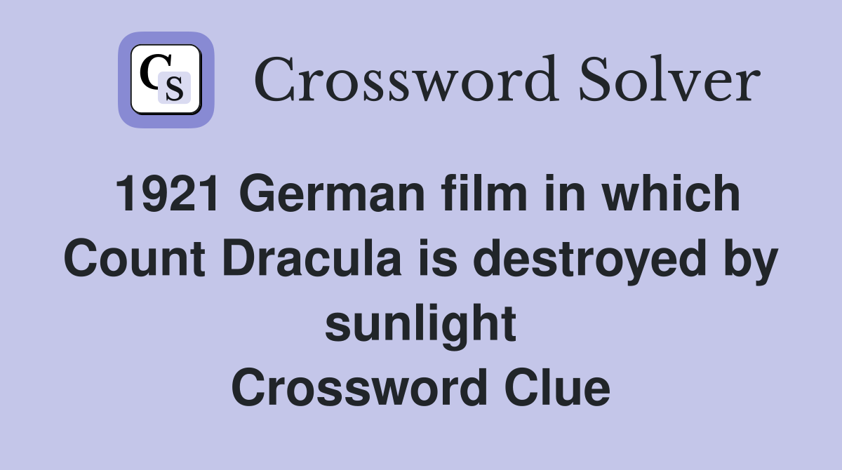 1921 German film in which Count Dracula is destroyed by sunlight Crossword Clue