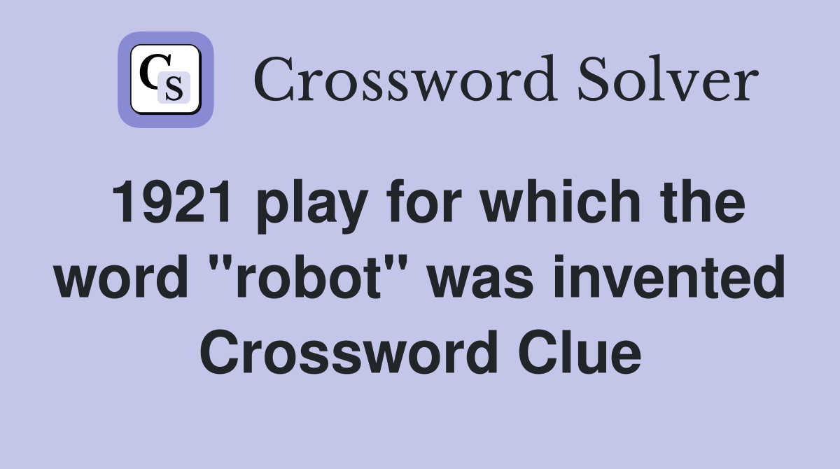 1921 play for which the word "robot" was invented Crossword Clue