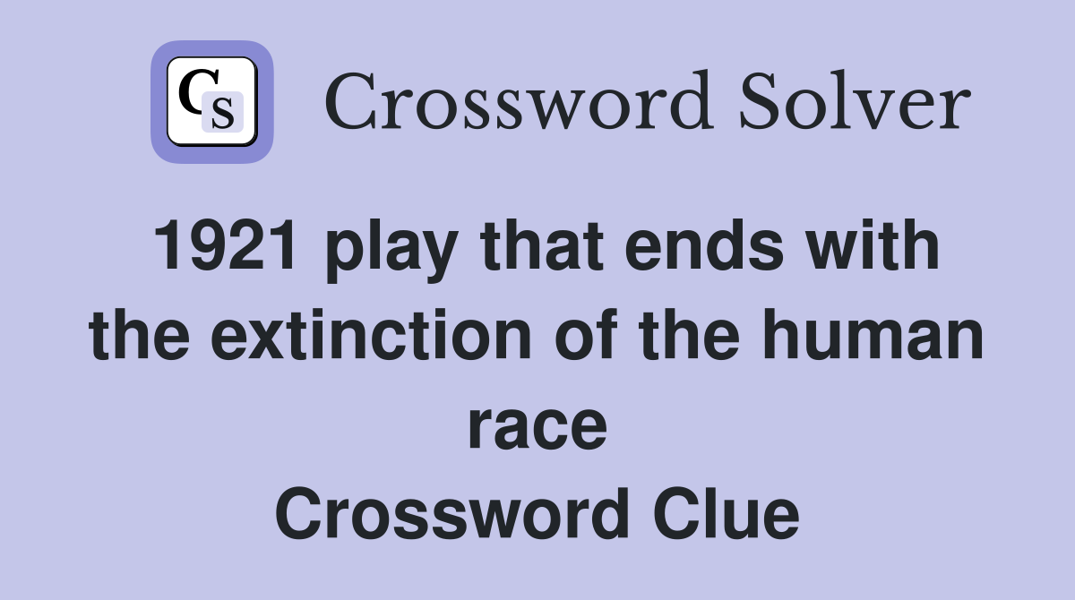 1921 play that ends with the extinction of the human race Crossword Clue