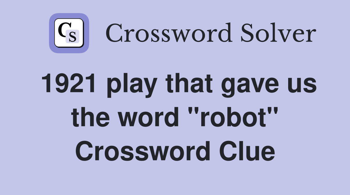 1921 play that gave us the word "robot" Crossword Clue