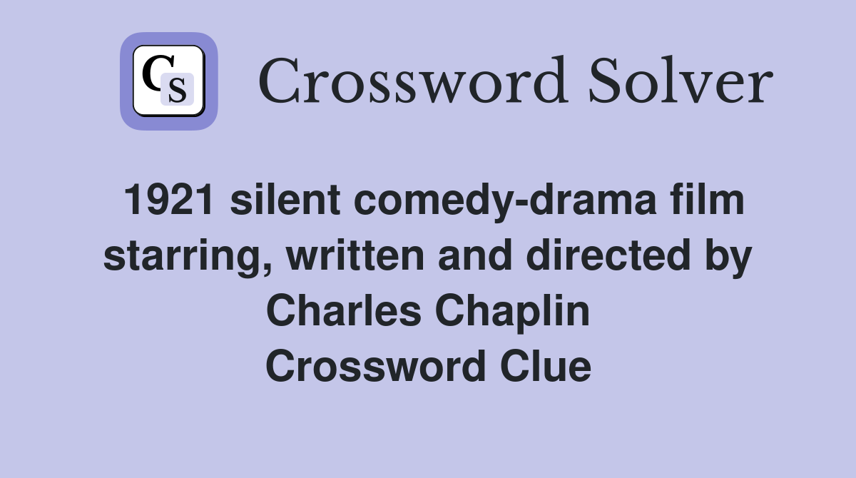 1921 silent comedy-drama film starring, written and directed by Charles Chaplin Crossword Clue