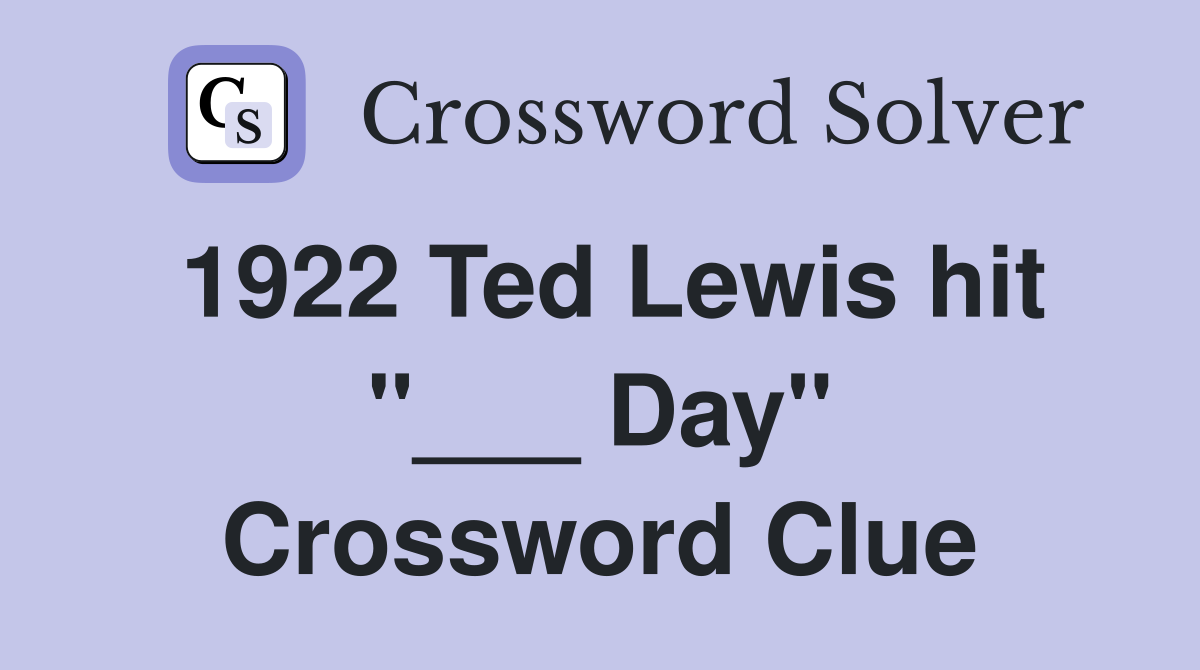 1922 Ted Lewis hit "___ Day" Crossword Clue
