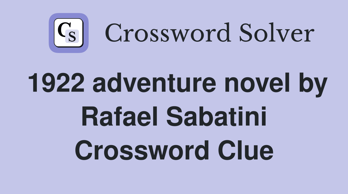 1922 adventure novel by Rafael Sabatini Crossword Clue