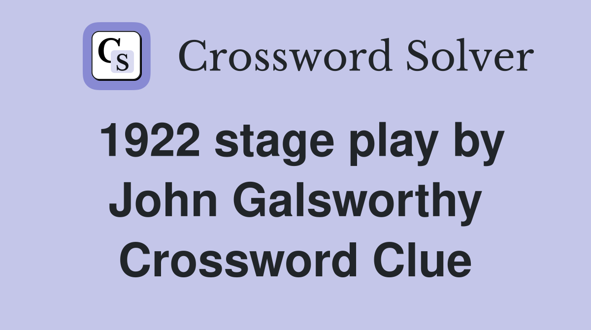 1922 stage play by John Galsworthy Crossword Clue