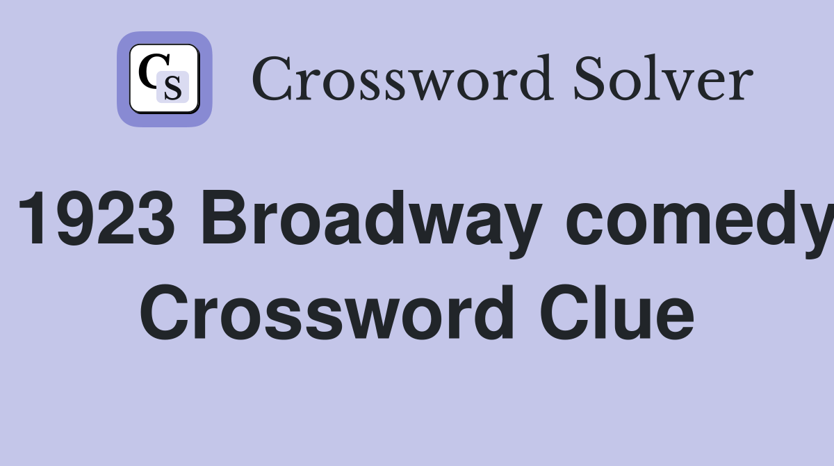 1923 Broadway comedy Crossword Clue