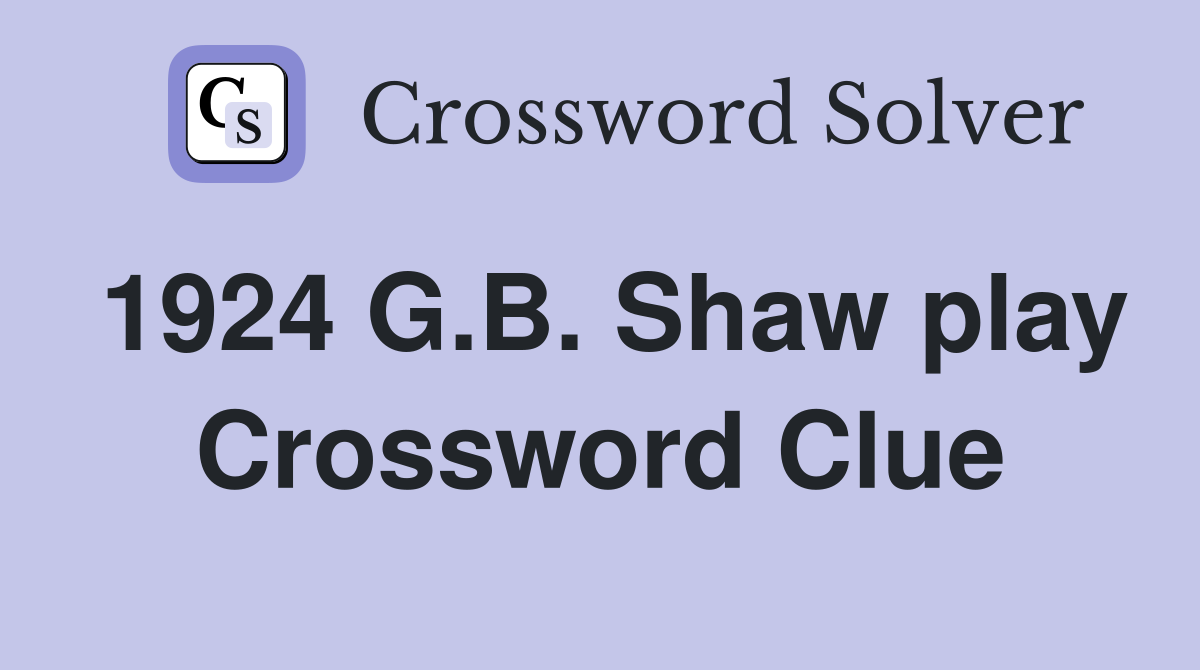 1924 G.B. Shaw play Crossword Clue