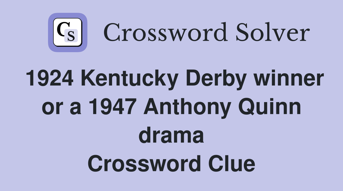 1924 Kentucky Derby winner or a 1947 Anthony Quinn drama Crossword Clue