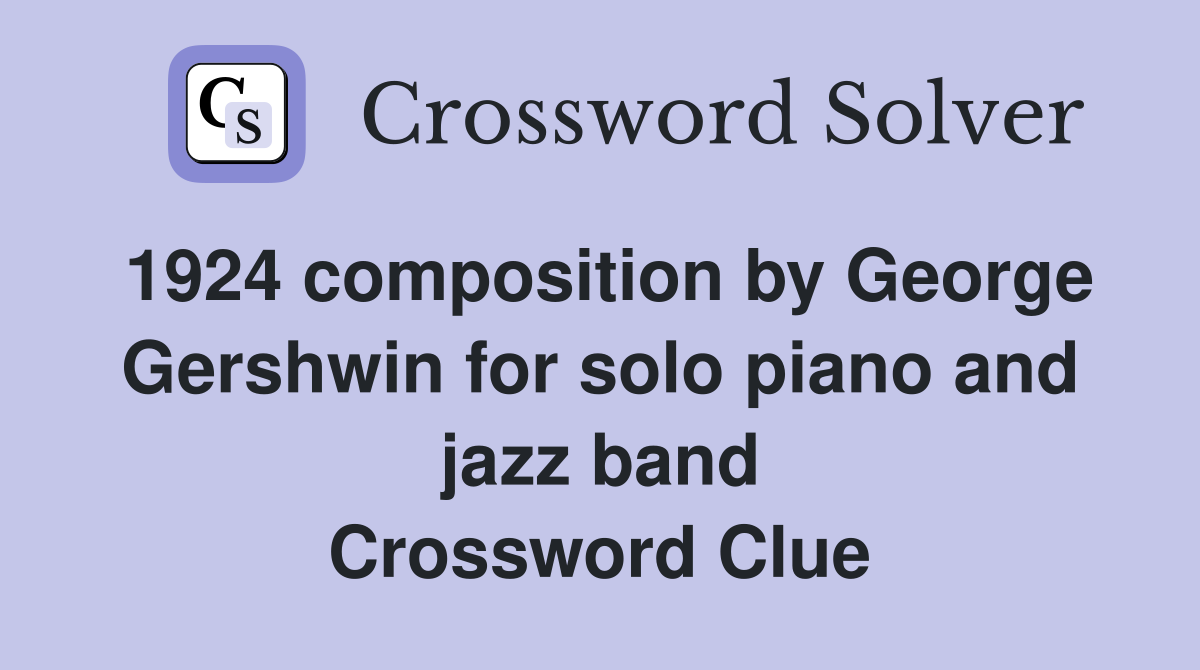 1924 composition by George Gershwin for solo piano and jazz band Crossword Clue
