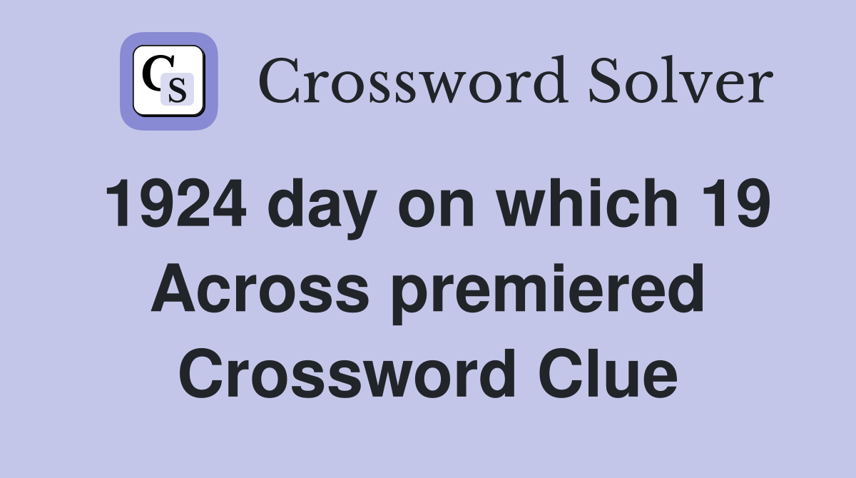 1924 day on which 19 Across premiered Crossword Clue