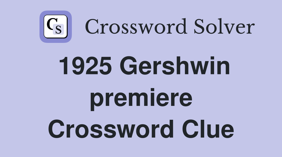 1925 Gershwin premiere Crossword Clue