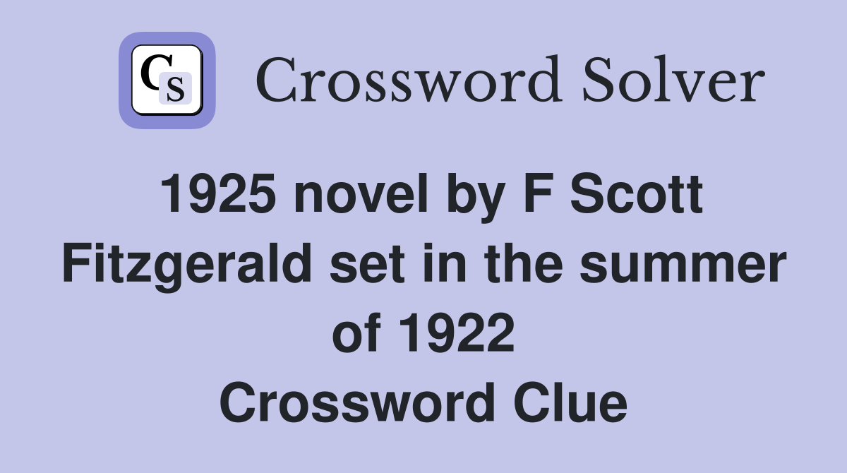 1925 novel by F Scott Fitzgerald set in the summer of 1922 Crossword Clue