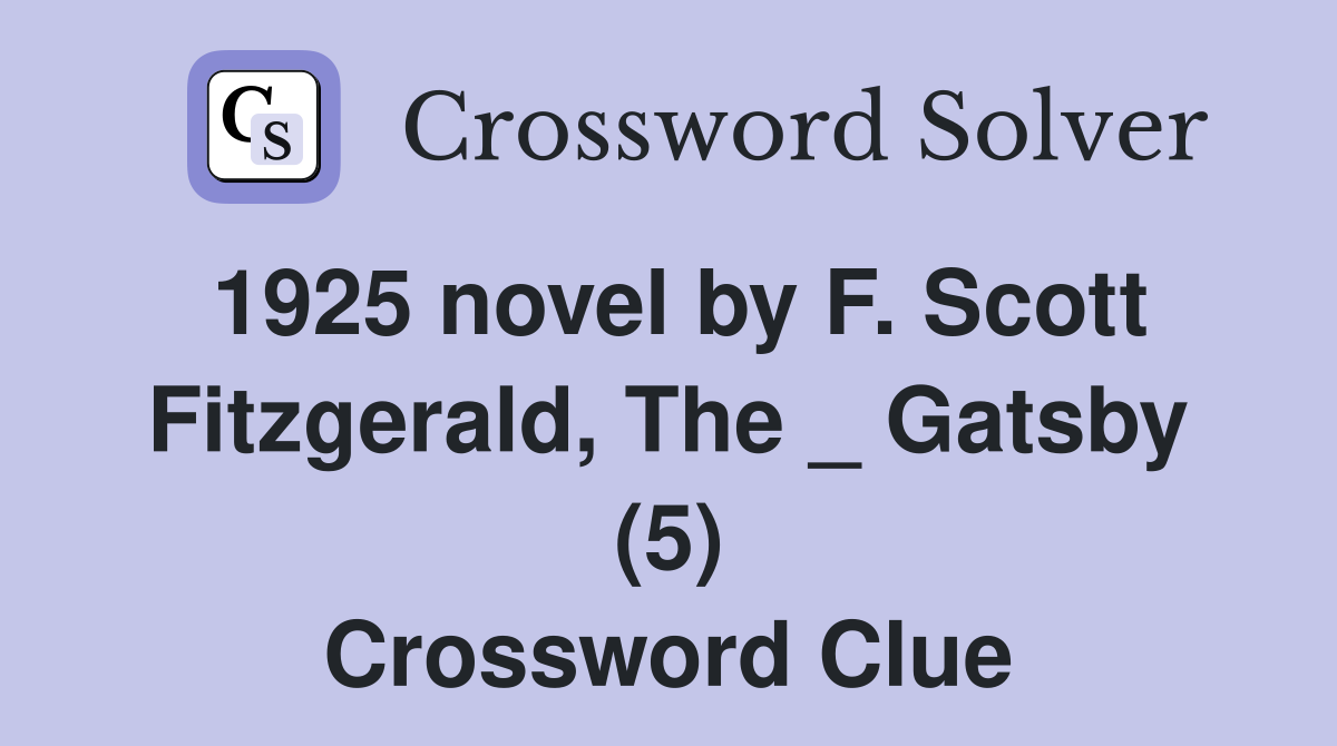 1925 novel by F. Scott Fitzgerald, The _ Gatsby (5) Crossword Clue