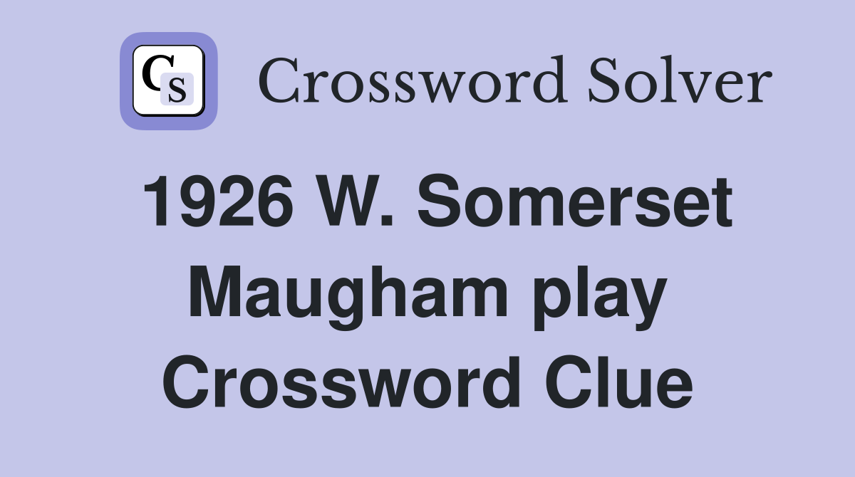 1926 W. Somerset Maugham play Crossword Clue