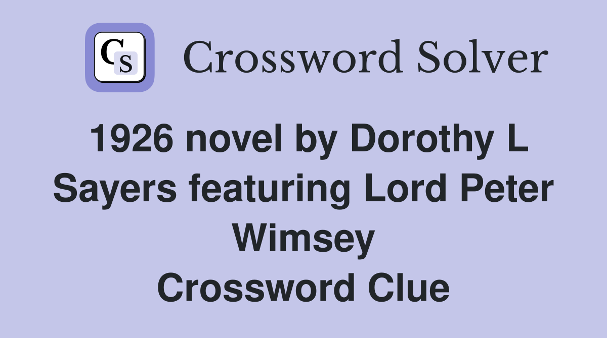 1926 novel by Dorothy L Sayers featuring Lord Peter Wimsey Crossword Clue