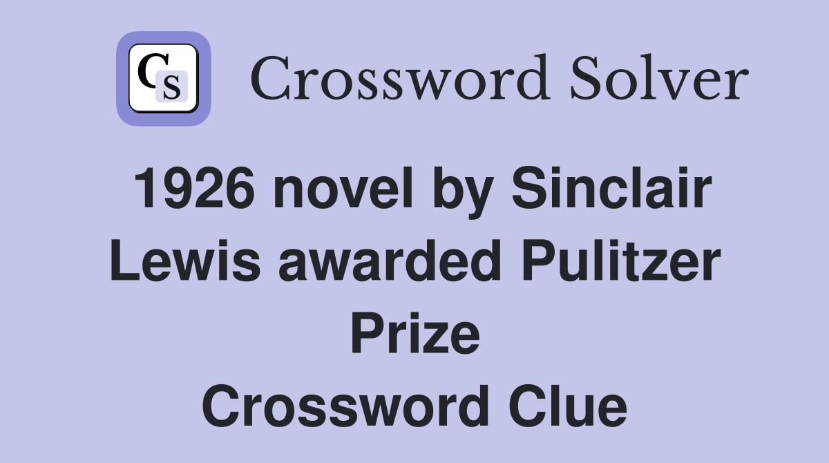 1926 novel by Sinclair Lewis awarded Pulitzer Prize Crossword Clue