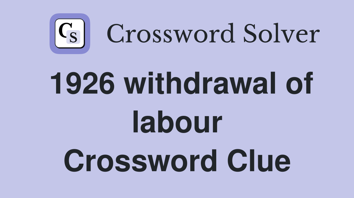 1926 withdrawal of labour Crossword Clue