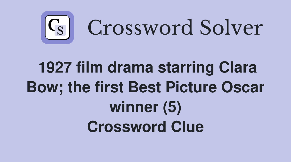1927 film drama starring Clara Bow; the first Best Picture Oscar winner (5) Crossword Clue