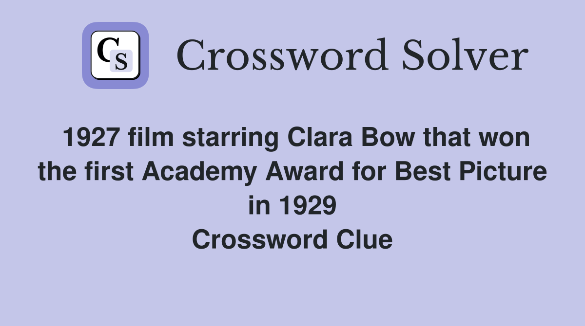 1927 film starring Clara Bow that won the first Academy Award for Best Picture in 1929 Crossword Clue