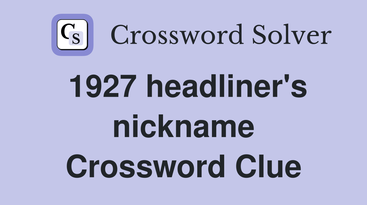 1927 headliner's nickname Crossword Clue