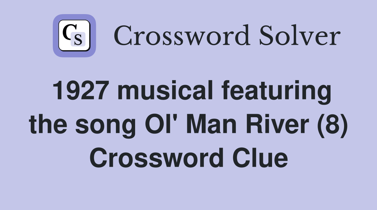 1927 musical featuring the song Ol' Man River (8) Crossword Clue