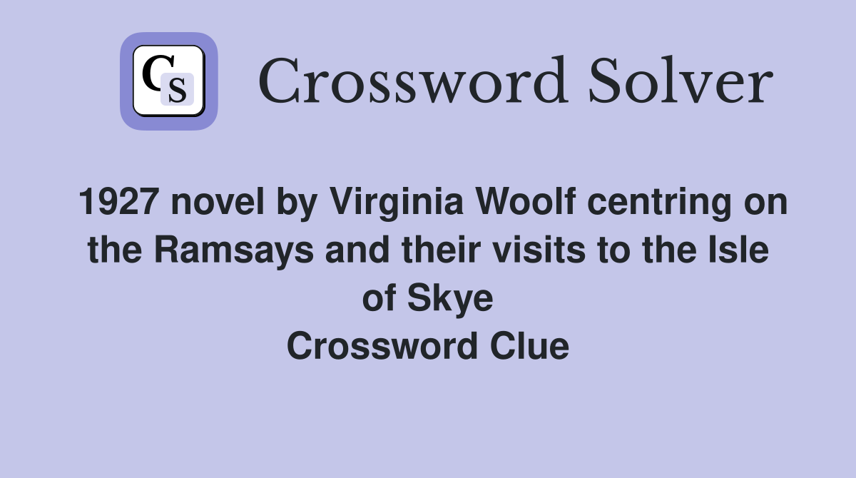 1927 novel by Virginia Woolf centring on the Ramsays and their visits to the Isle of Skye Crossword Clue