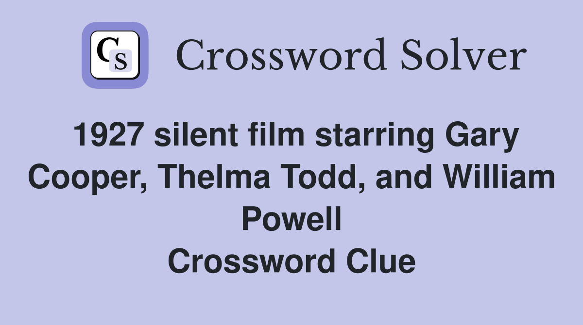 1927 silent film starring Gary Cooper, Thelma Todd, and William Powell Crossword Clue