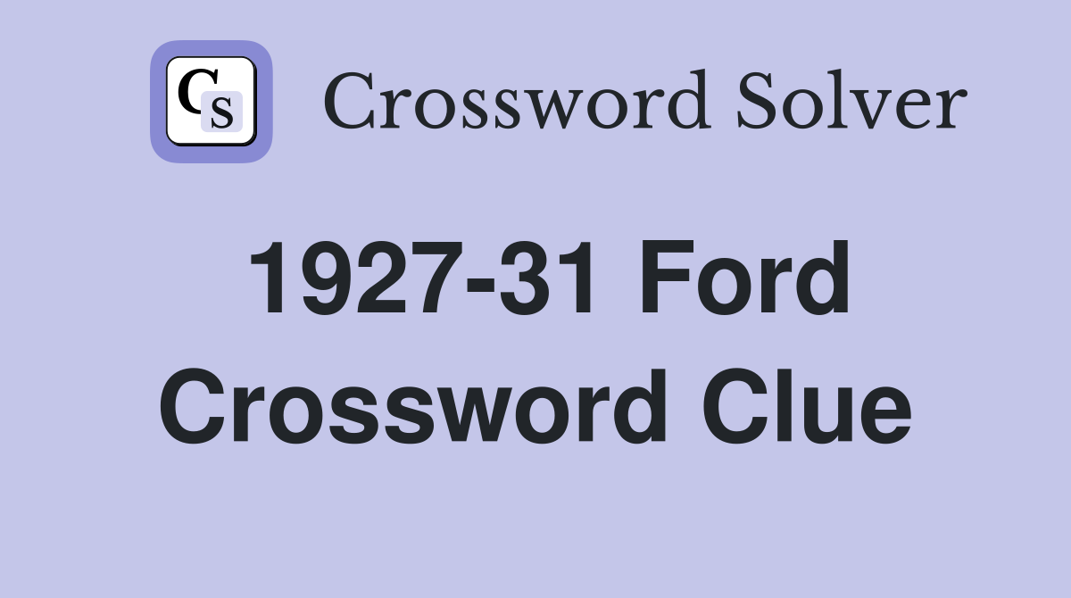 1927-31 Ford Crossword Clue