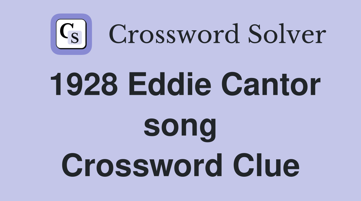 1928 Eddie Cantor song Crossword Clue