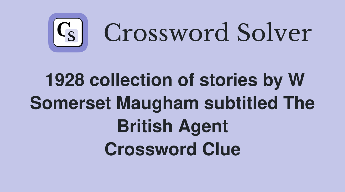 1928 collection of stories by W Somerset Maugham subtitled The British Agent Crossword Clue