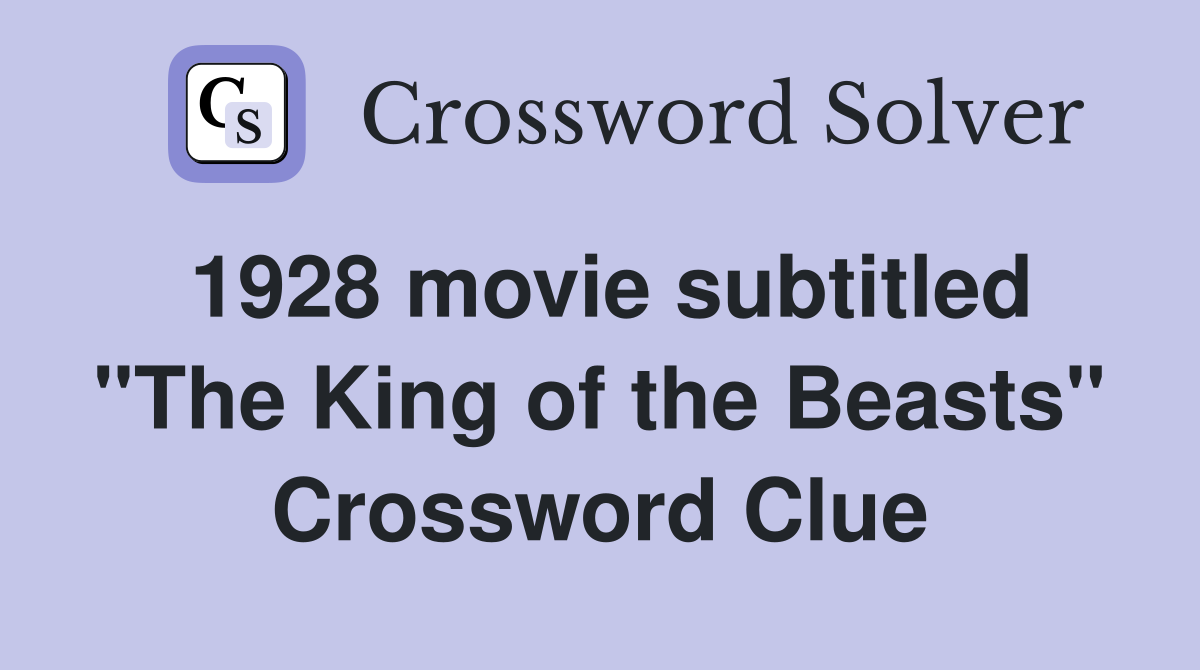 1928 movie subtitled "The King of the Beasts" Crossword Clue